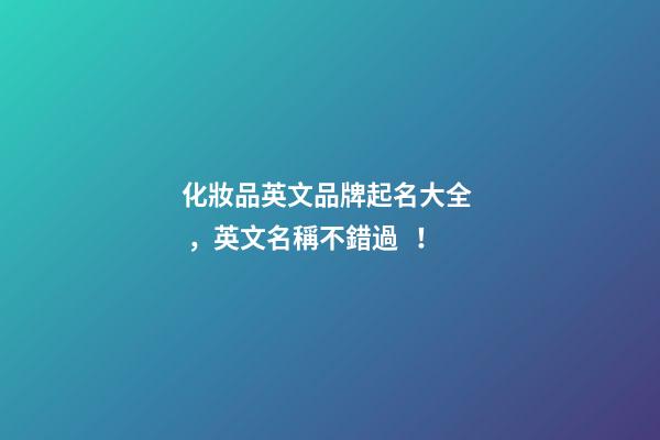 化妝品英文品牌起名大全，英文名稱不錯過！